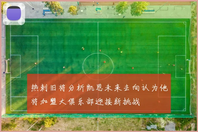 热刺旧将分析凯恩未来去向认为他将加盟大俱乐部迎接新挑战
